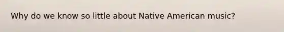 Why do we know so little about Native American music?