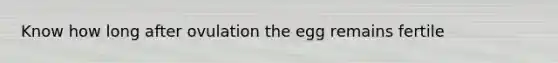 Know how long after ovulation the egg remains fertile