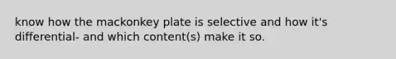 know how the mackonkey plate is selective and how it's differential- and which content(s) make it so.