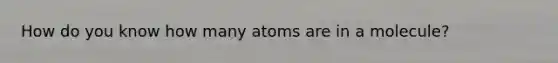 How do you know how many atoms are in a molecule?