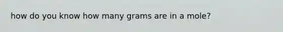 how do you know how many grams are in a mole?