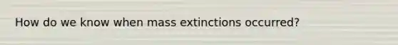 How do we know when mass extinctions occurred?