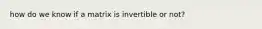 how do we know if a matrix is invertible or not?