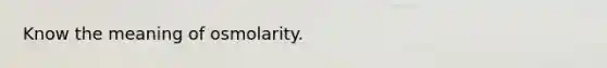 Know the meaning of osmolarity.