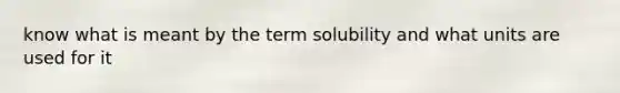 know what is meant by the term solubility and what units are used for it