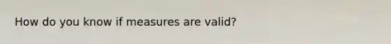 How do you know if measures are valid?