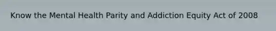 Know the Mental Health Parity and Addiction Equity Act of 2008