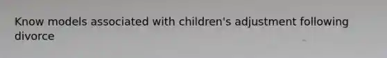 Know models associated with children's adjustment following divorce