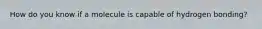 How do you know if a molecule is capable of hydrogen bonding?