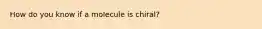 How do you know if a molecule is chiral?