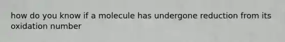 how do you know if a molecule has undergone reduction from its oxidation number