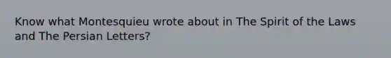 Know what Montesquieu wrote about in The Spirit of the Laws and The Persian Letters?