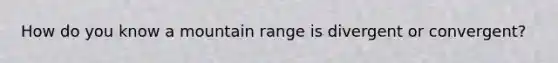 How do you know a mountain range is divergent or convergent?