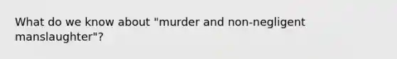 What do we know about "murder and non-negligent manslaughter"?