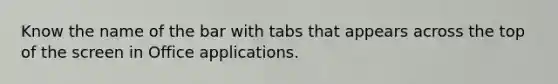 Know the name of the bar with tabs that appears across the top of the screen in Office applications.