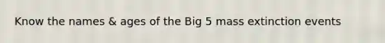 Know the names & ages of the Big 5 mass extinction events