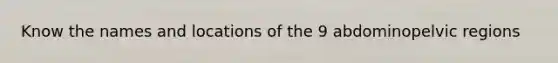 Know the names and locations of the 9 abdominopelvic regions
