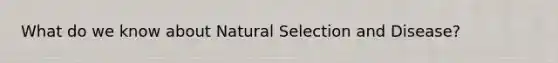 What do we know about Natural Selection and Disease?