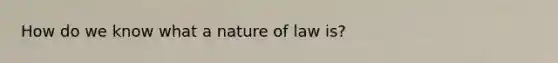 How do we know what a nature of law is?