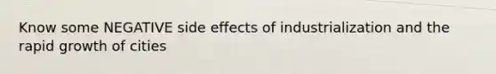 Know some NEGATIVE side effects of industrialization and the rapid growth of cities