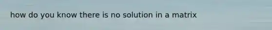 how do you know there is no solution in a matrix