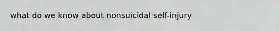 what do we know about nonsuicidal self-injury