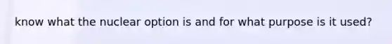 know what the nuclear option is and for what purpose is it used?