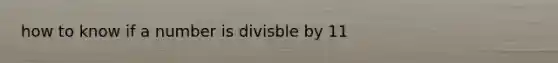 how to know if a number is divisble by 11