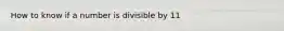 How to know if a number is divisible by 11