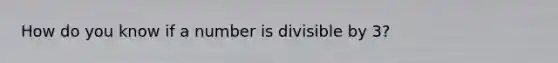 How do you know if a number is divisible by 3?