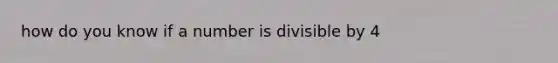 how do you know if a number is divisible by 4