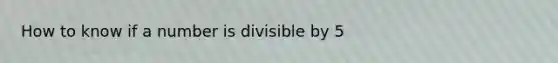 How to know if a number is divisible by 5