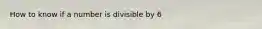 How to know if a number is divisible by 6