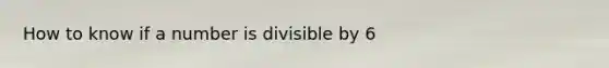 How to know if a number is divisible by 6