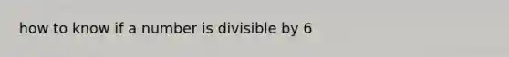 how to know if a number is divisible by 6