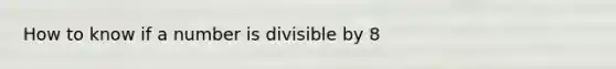 How to know if a number is divisible by 8