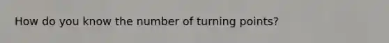 How do you know the number of turning points?