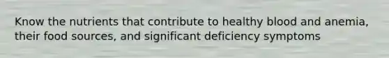 Know the nutrients that contribute to healthy blood and anemia, their food sources, and significant deficiency symptoms