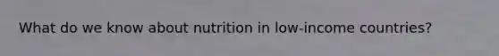 What do we know about nutrition in low-income countries?