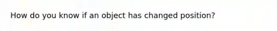 How do you know if an object has changed position?