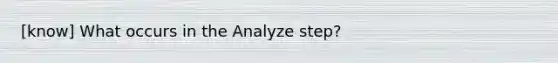 [know] What occurs in the Analyze step?