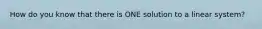 How do you know that there is ONE solution to a linear system?