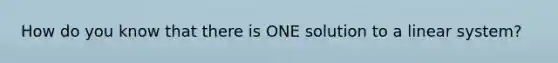 How do you know that there is ONE solution to a linear system?