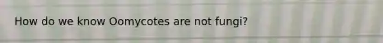How do we know Oomycotes are not fungi?
