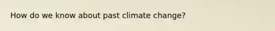 How do we know about past climate change?