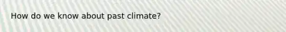 How do we know about past climate?