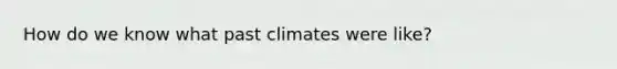 How do we know what past climates were like?