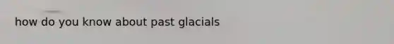 how do you know about past glacials