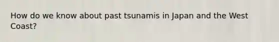 How do we know about past tsunamis in Japan and the West Coast?