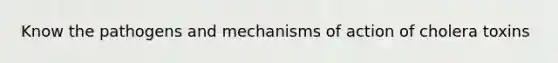 Know the pathogens and mechanisms of action of cholera toxins
